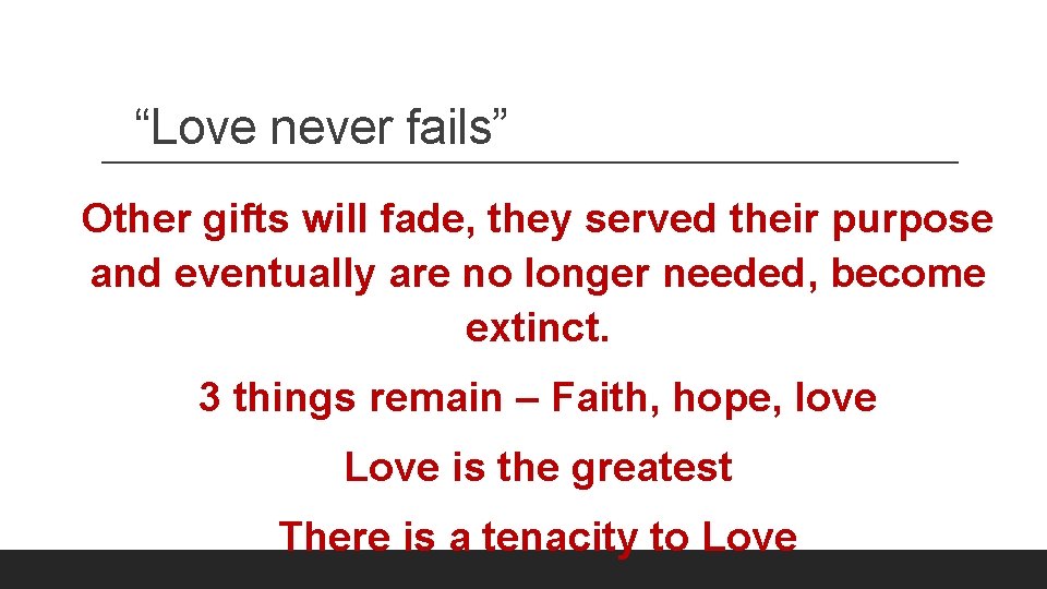 “Love never fails” Other gifts will fade, they served their purpose and eventually are