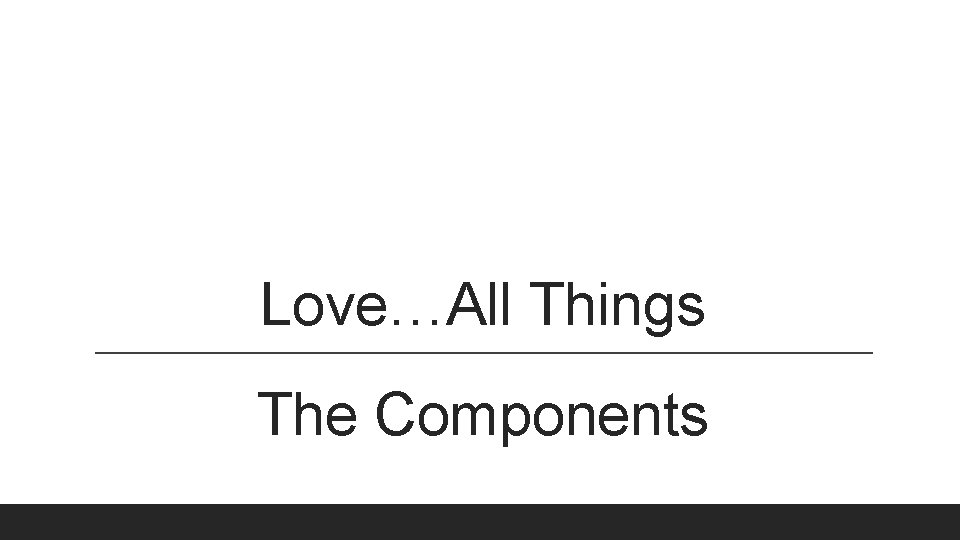 Love…All Things The Components 