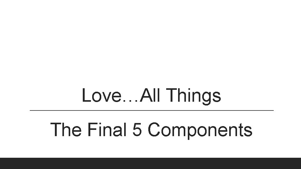 Love…All Things The Final 5 Components 