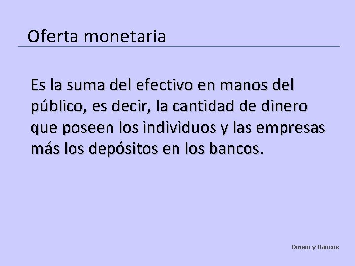 Oferta monetaria Es la suma del efectivo en manos del público, es decir, la