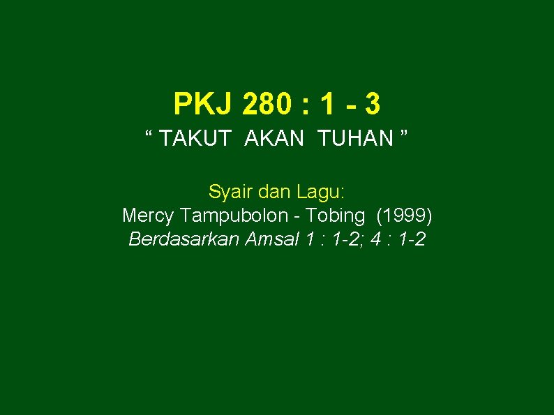 PKJ 280 : 1 - 3 “ TAKUT AKAN TUHAN ” Syair dan Lagu: