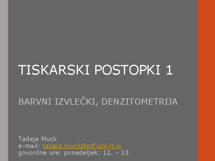 TISKARSKI POSTOPKI 1 BARVNI IZVLEČKI, DENZITOMETRIJA Tadeja Muck e-mail: tadeja. muck@ntf. uni-lj. si govorilne