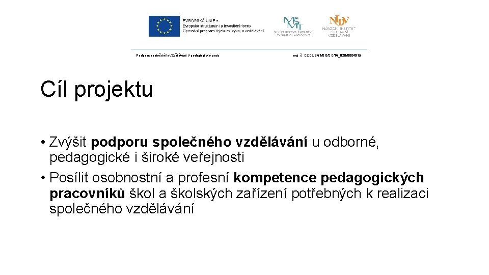 Podpora společného vzdělávání v pedagogické praxi reg. č. CZ. 02. 3. 61/0. 0/16_020/0004015 Cíl