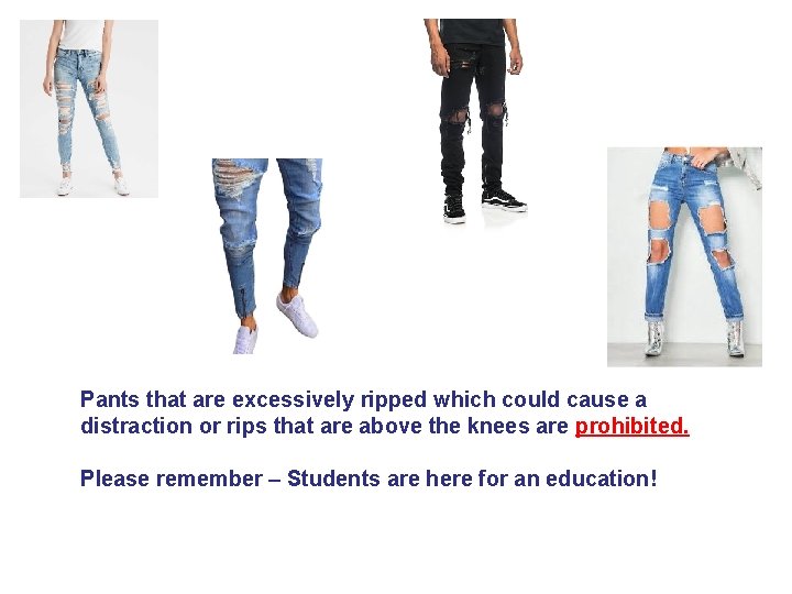 Pants that are excessively ripped which could cause a distraction or rips that are