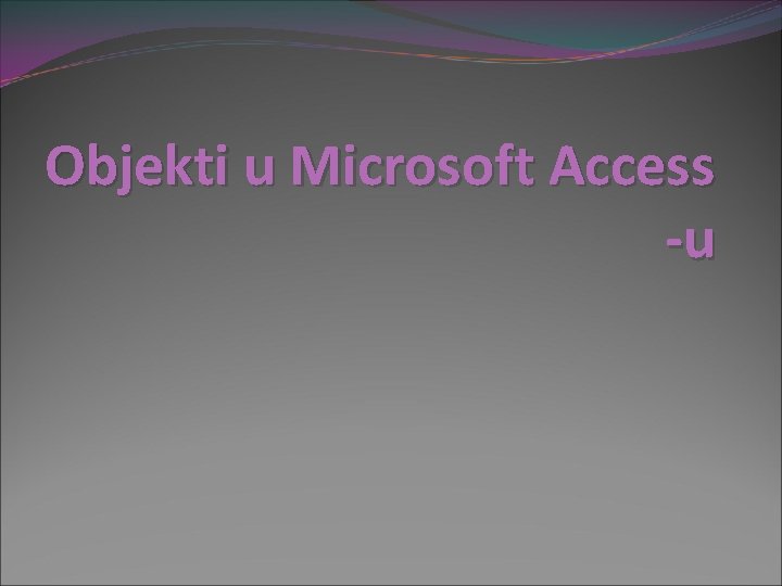 Objekti u Microsoft Access -u 