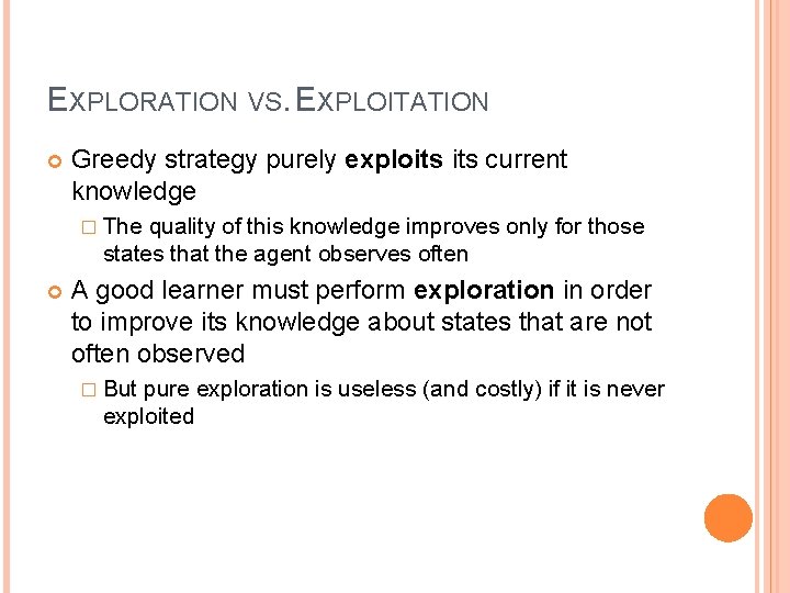 EXPLORATION VS. EXPLOITATION Greedy strategy purely exploits current knowledge � The quality of this