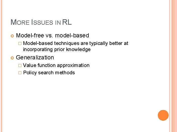 MORE ISSUES IN RL Model-free vs. model-based � Model-based techniques are typically better at