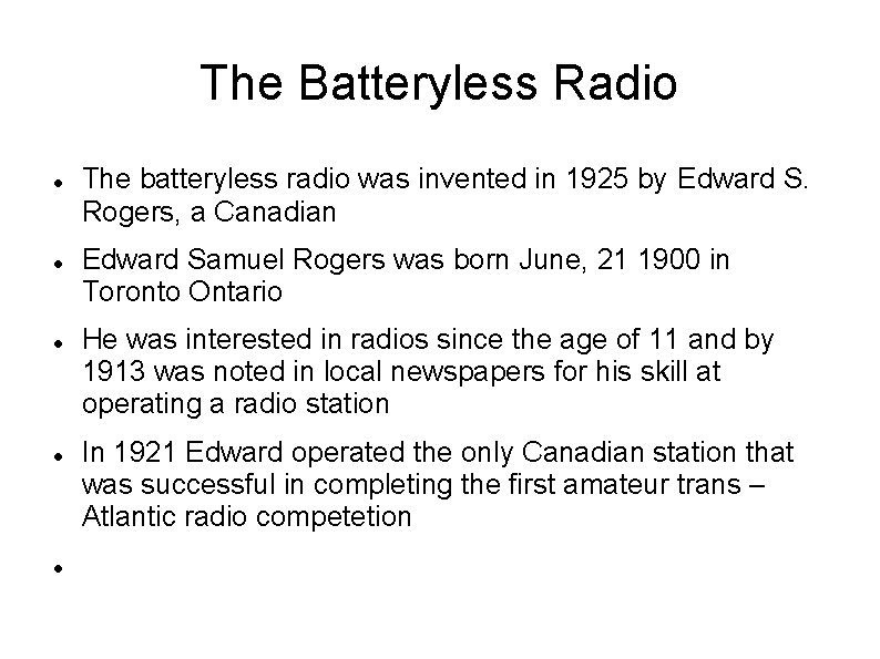 The Batteryless Radio The batteryless radio was invented in 1925 by Edward S. Rogers,