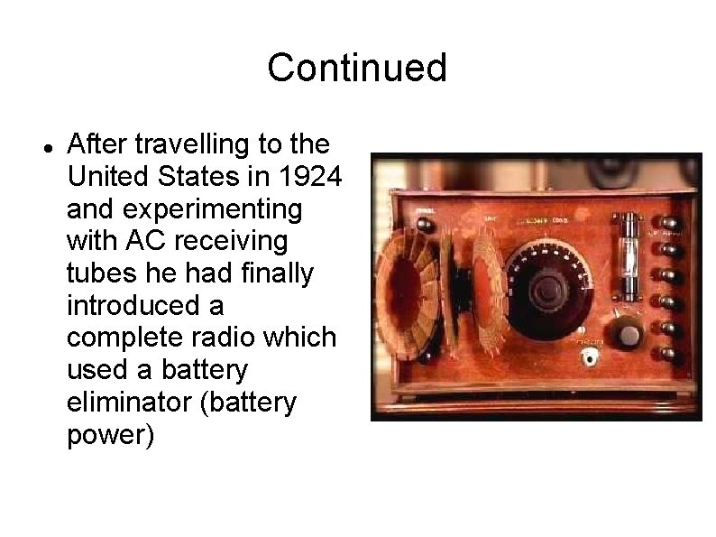 Continued After travelling to the United States in 1924 and experimenting with AC receiving