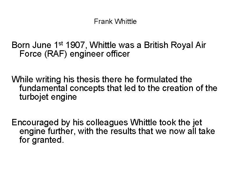 Frank Whittle Born June 1 st 1907, Whittle was a British Royal Air Force