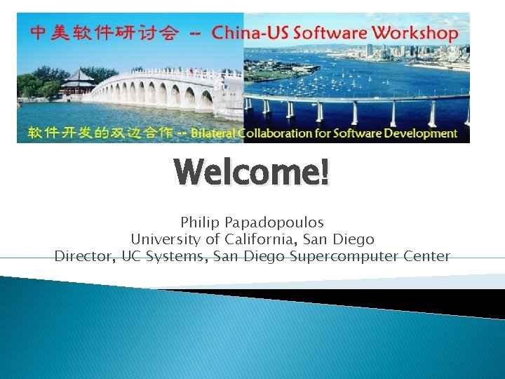 Welcome! Philip Papadopoulos University of California, San Diego Director, UC Systems, San Diego Supercomputer