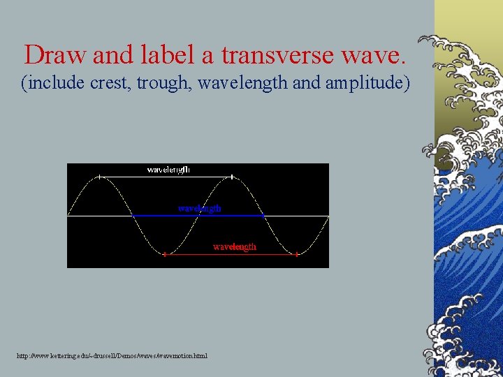 Draw and label a transverse wave. (include crest, trough, wavelength and amplitude) http: //www.