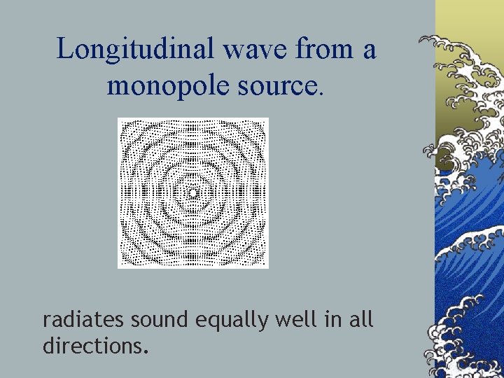 Longitudinal wave from a monopole source. radiates sound equally well in all directions. 