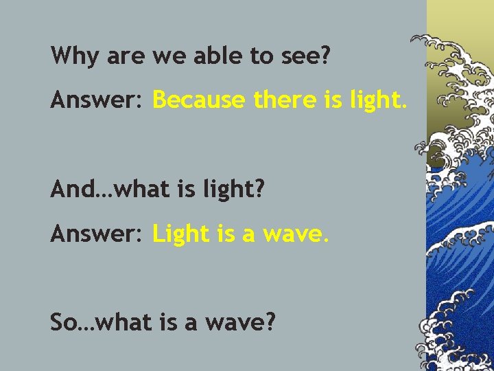 Why are we able to see? Answer: Because there is light. And…what is light?