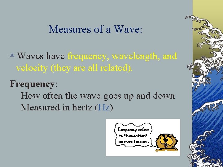 Measures of a Wave: ©Waves have frequency, wavelength, and velocity (they are all related).