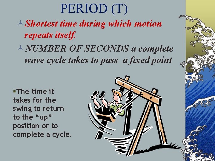 PERIOD (T) ©Shortest time during which motion repeats itself. ©NUMBER OF SECONDS a complete