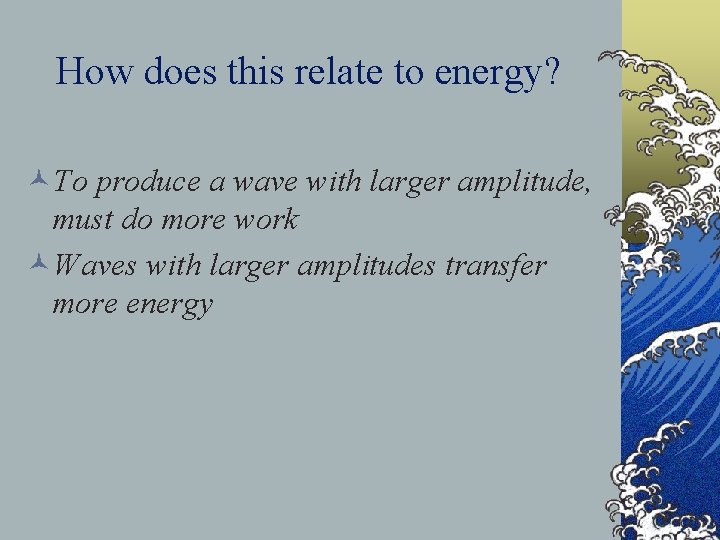 How does this relate to energy? ©To produce a wave with larger amplitude, must