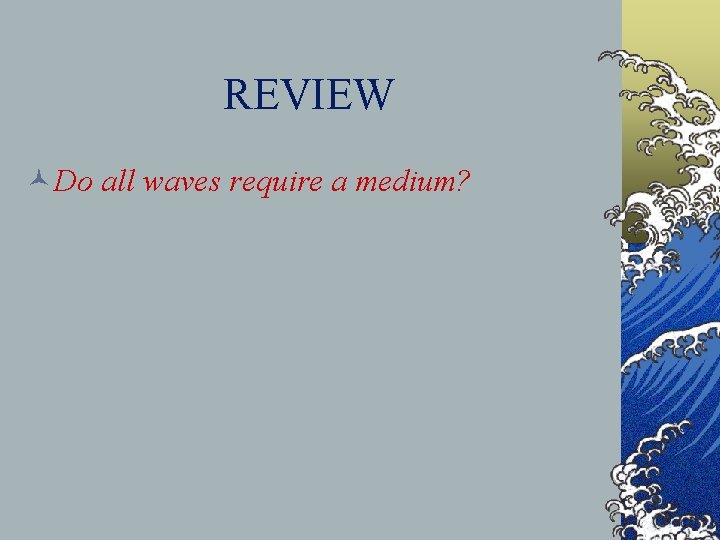 REVIEW ©Do all waves require a medium? 