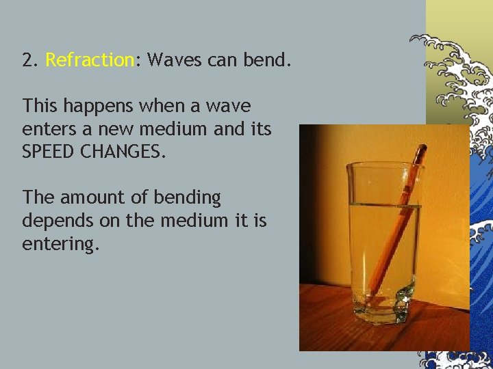 2. Refraction: Waves can bend. This happens when a wave enters a new medium