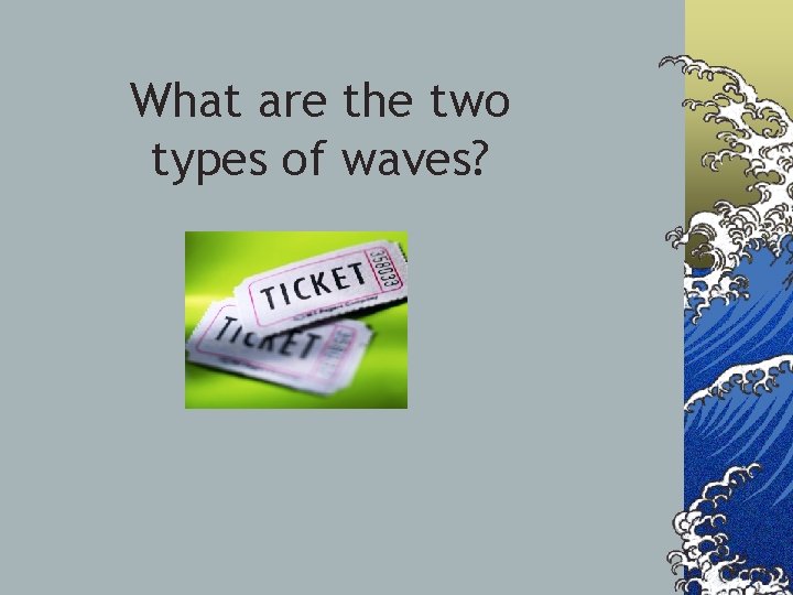 What are the two types of waves? 