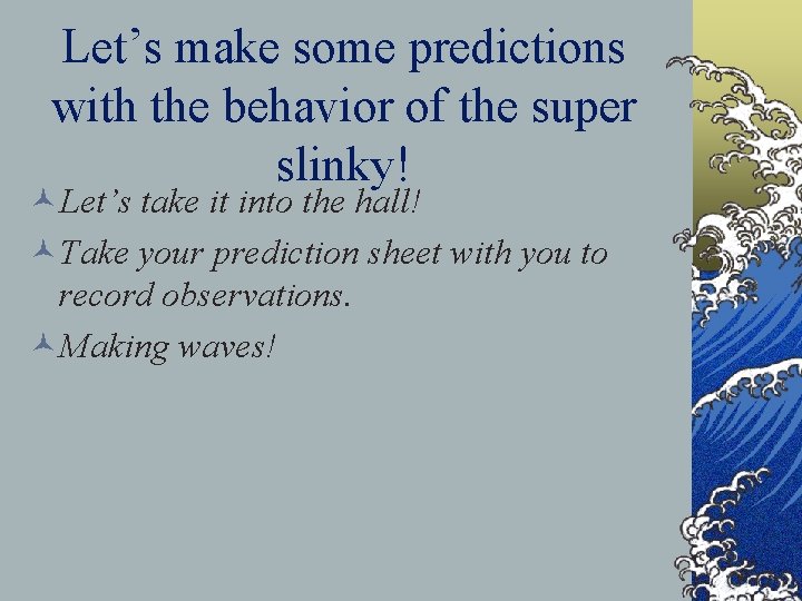 Let’s make some predictions with the behavior of the super slinky! ©Let’s take it