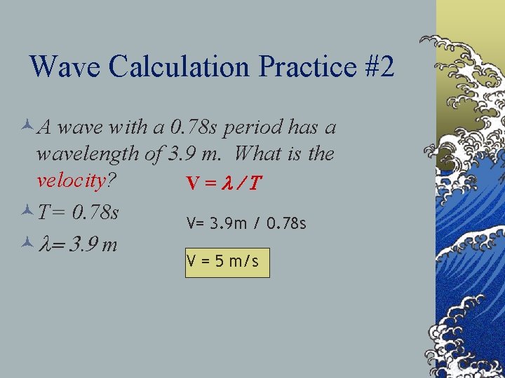 Wave Calculation Practice #2 ©A wave with a 0. 78 s period has a