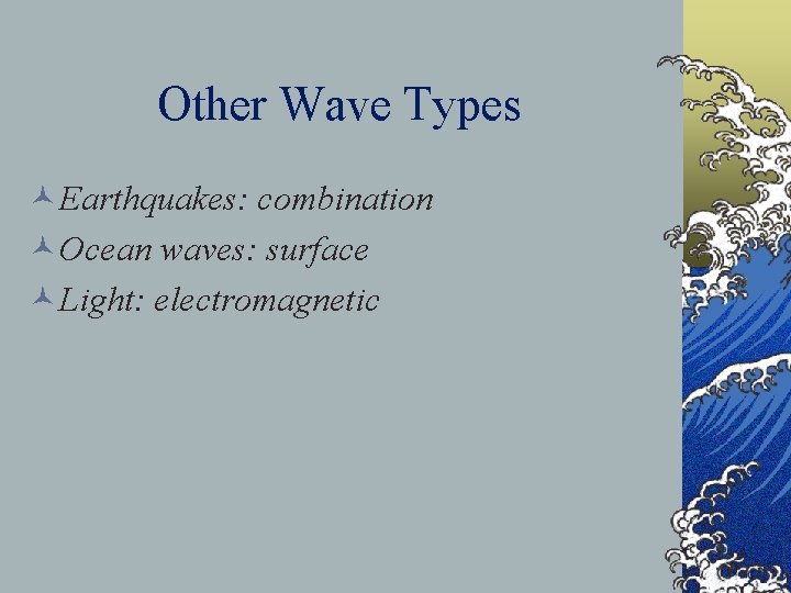 Other Wave Types ©Earthquakes: combination ©Ocean waves: surface ©Light: electromagnetic 