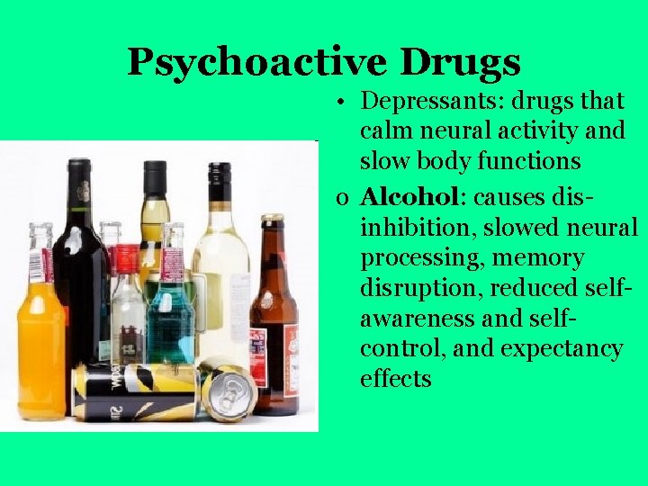 Psychoactive Drugs • Depressants: drugs that calm neural activity and slow body functions o