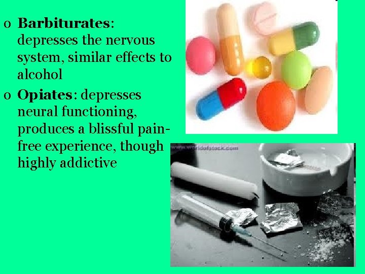 o Barbiturates: depresses the nervous system, similar effects to alcohol o Opiates: depresses neural
