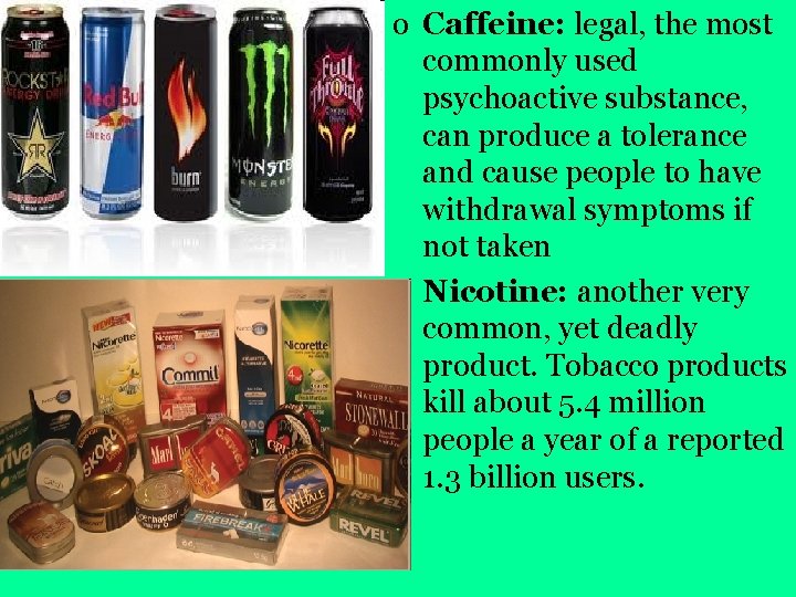 o Caffeine: legal, the most commonly used psychoactive substance, can produce a tolerance and