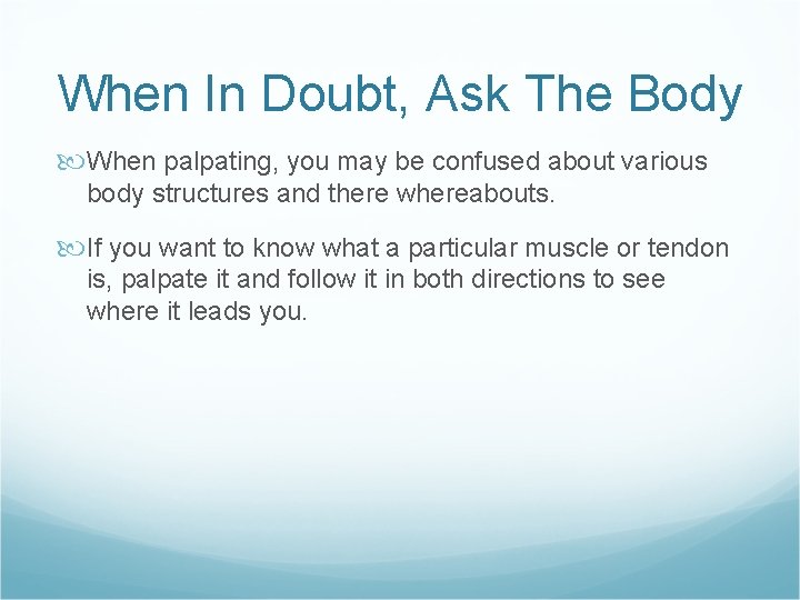 When In Doubt, Ask The Body When palpating, you may be confused about various