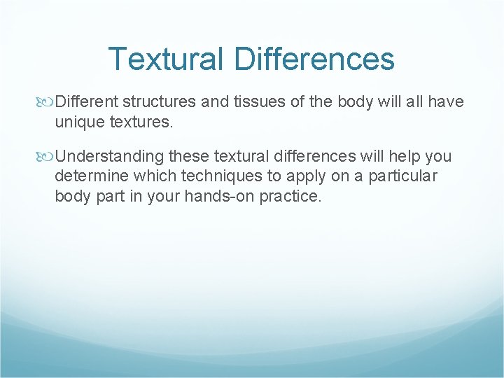 Textural Differences Different structures and tissues of the body will all have unique textures.