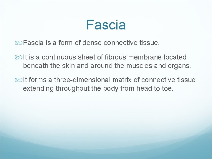 Fascia is a form of dense connective tissue. It is a continuous sheet of Fascia is a form of dense connective tissue. It is a continuous sheet of
