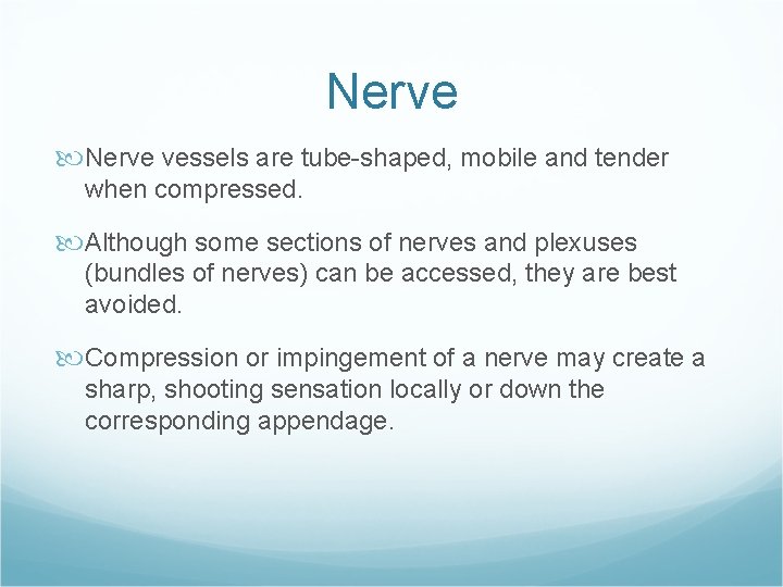 Nerve vessels are tube-shaped, mobile and tender when compressed. Although some sections of nerves