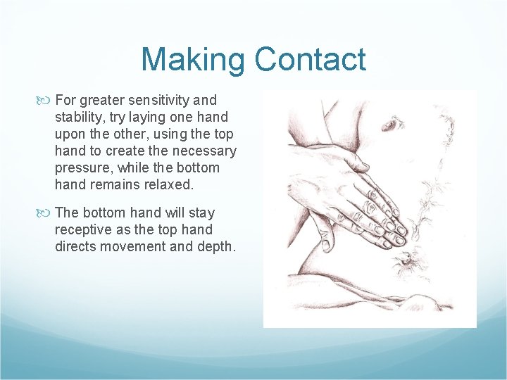 Making Contact For greater sensitivity and stability, try laying one hand upon the other,