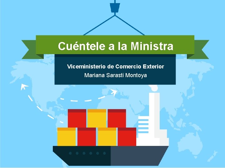 Cuéntele a la Ministra Viceministerio de Comercio Exterior Mariana Sarasti Montoya 