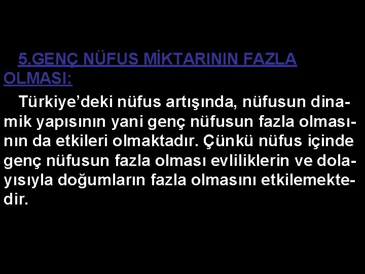 5. GENÇ NÜFUS MİKTARININ FAZLA OLMASI: Türkiye’deki nüfus artışında, nüfusun dinamik yapısının yani genç