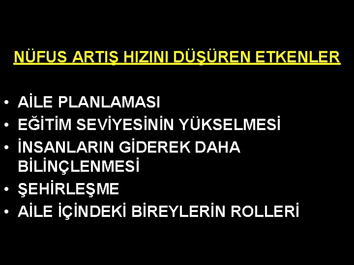 NÜFUS ARTIŞ HIZINI DÜŞÜREN ETKENLER • AİLE PLANLAMASI • EĞİTİM SEVİYESİNİN YÜKSELMESİ • İNSANLARIN