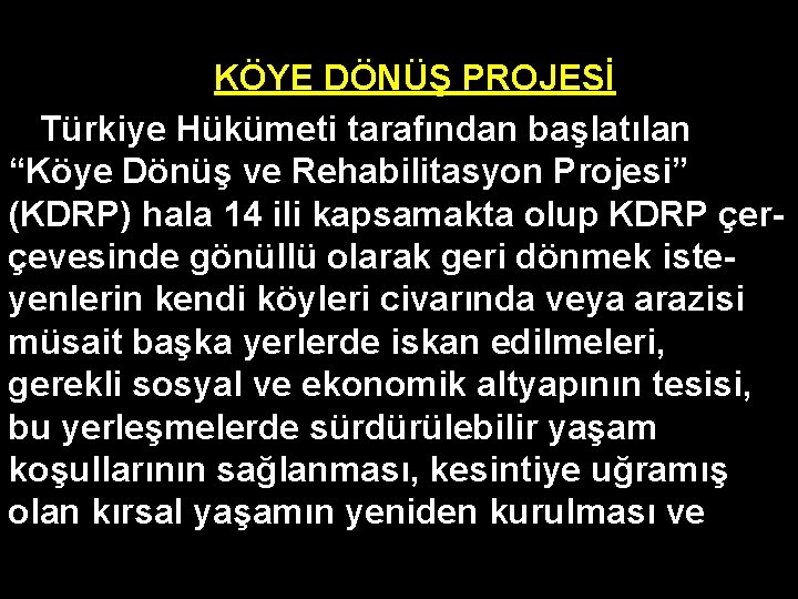 KÖYE DÖNÜŞ PROJESİ Türkiye Hükümeti tarafından başlatılan “Köye Dönüş ve Rehabilitasyon Projesi” (KDRP) hala