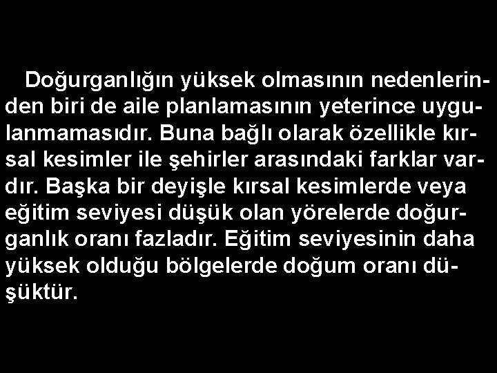 Doğurganlığın yüksek olmasının nedenlerinden biri de aile planlamasının yeterince uygulanmamasıdır. Buna bağlı olarak özellikle