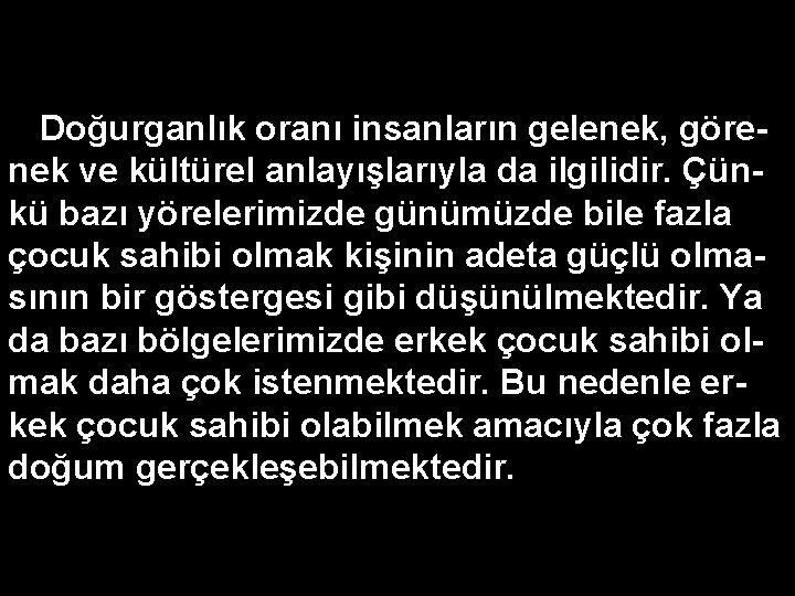 Doğurganlık oranı insanların gelenek, görenek ve kültürel anlayışlarıyla da ilgilidir. Çünkü bazı yörelerimizde günümüzde