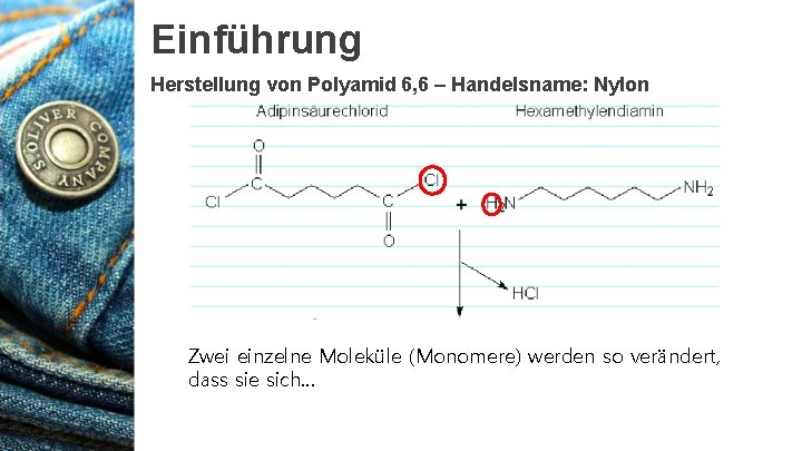 Einführung Herstellung von Polyamid 6, 6 – Handelsname: Nylon Zwei einzelne Moleküle (Monomere) werden