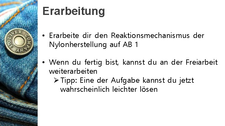 Erarbeitung • Erarbeite dir den Reaktionsmechanismus der Nylonherstellung auf AB 1 • Wenn du