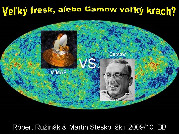 WMAP VS. Gamow Róbert Ružinák & Martin Štesko, šk. r 2009/10, BB 