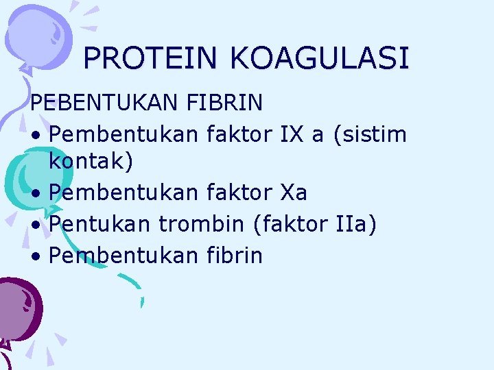 PROTEIN KOAGULASI PEBENTUKAN FIBRIN • Pembentukan faktor IX a (sistim kontak) • Pembentukan faktor