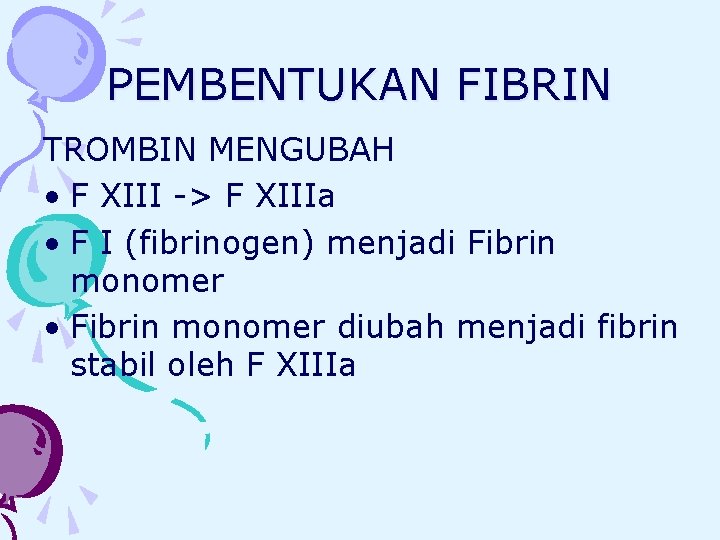 PEMBENTUKAN FIBRIN TROMBIN MENGUBAH • F XIII -> F XIIIa • F I (fibrinogen)
