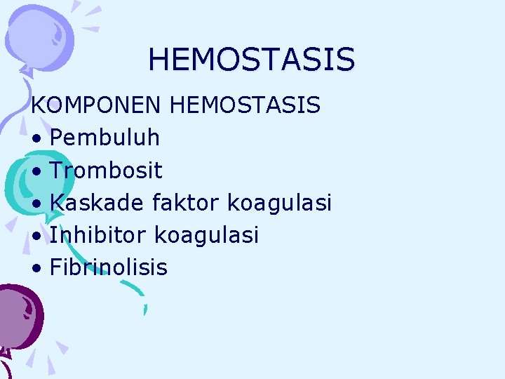 HEMOSTASIS KOMPONEN HEMOSTASIS • Pembuluh • Trombosit • Kaskade faktor koagulasi • Inhibitor koagulasi
