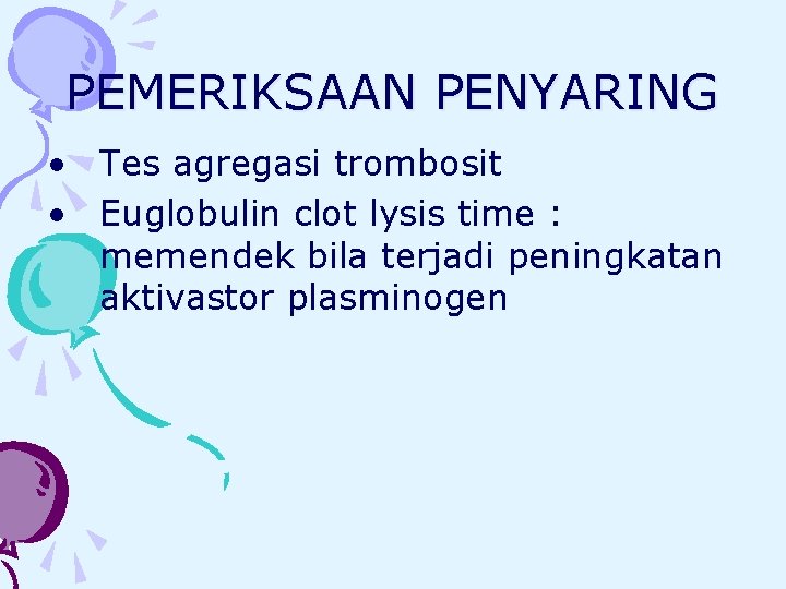 PEMERIKSAAN PENYARING • Tes agregasi trombosit • Euglobulin clot lysis time : memendek bila