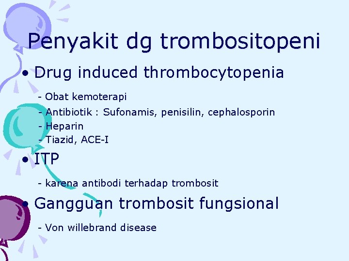 Penyakit dg trombositopeni • Drug induced thrombocytopenia - Obat kemoterapi - Antibiotik : Sufonamis,