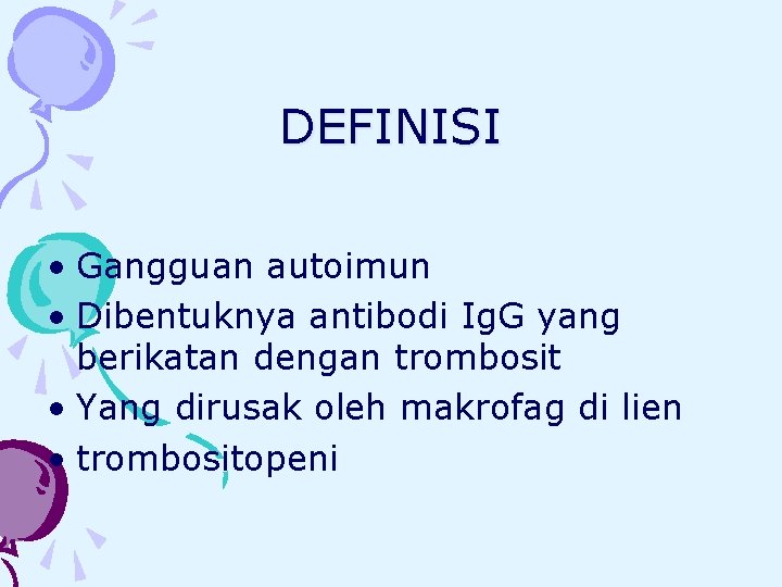 DEFINISI • Gangguan autoimun • Dibentuknya antibodi Ig. G yang berikatan dengan trombosit •